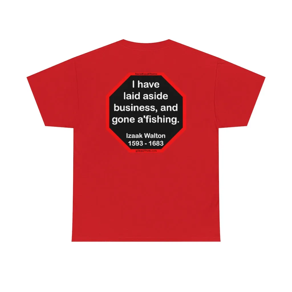 I have laid aside business, and gone a'fishing.  -  Izaak Walton  1593 - 1683